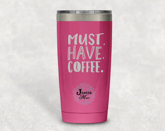 Must have coffee 20 oz Tumbler